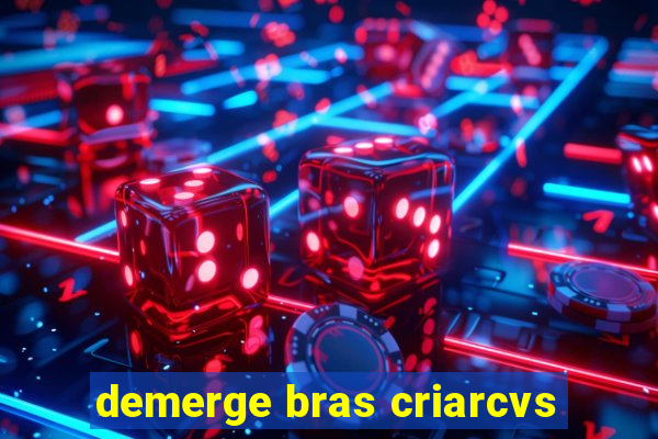 demerge bras criarcvs